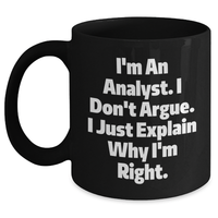 Load image into Gallery viewer, Funny Analyst Gifts from Coworkers for Graduation, &#39;I&#39;m An Analyst. I Don&#39;t Argue. I Just Explain Why I&#39;m Right.&#39; Black Coffee Mug - Main
