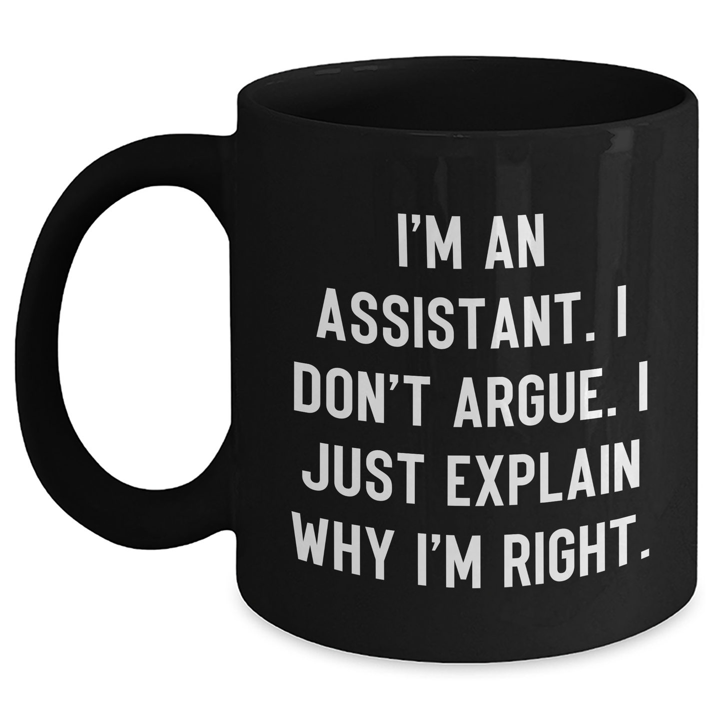 Funny Assistant Gifts for Men from Coworkers - I'm An Assistant. I Don't Argue. I Just Explain Why I'm Right. Black Coffee Mug for Graduation - Main