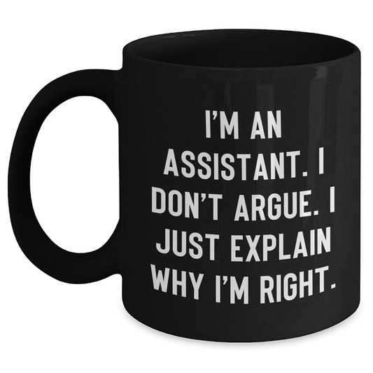 Funny Assistant Gifts for Men from Coworkers - I'm An Assistant. I Don't Argue. I Just Explain Why I'm Right. Black Coffee Mug for Graduation - Main