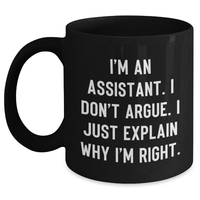 Load image into Gallery viewer, Funny Assistant Gifts for Men from Coworkers - I&#39;m An Assistant. I Don&#39;t Argue. I Just Explain Why I&#39;m Right. Black Coffee Mug for Graduation - Main

