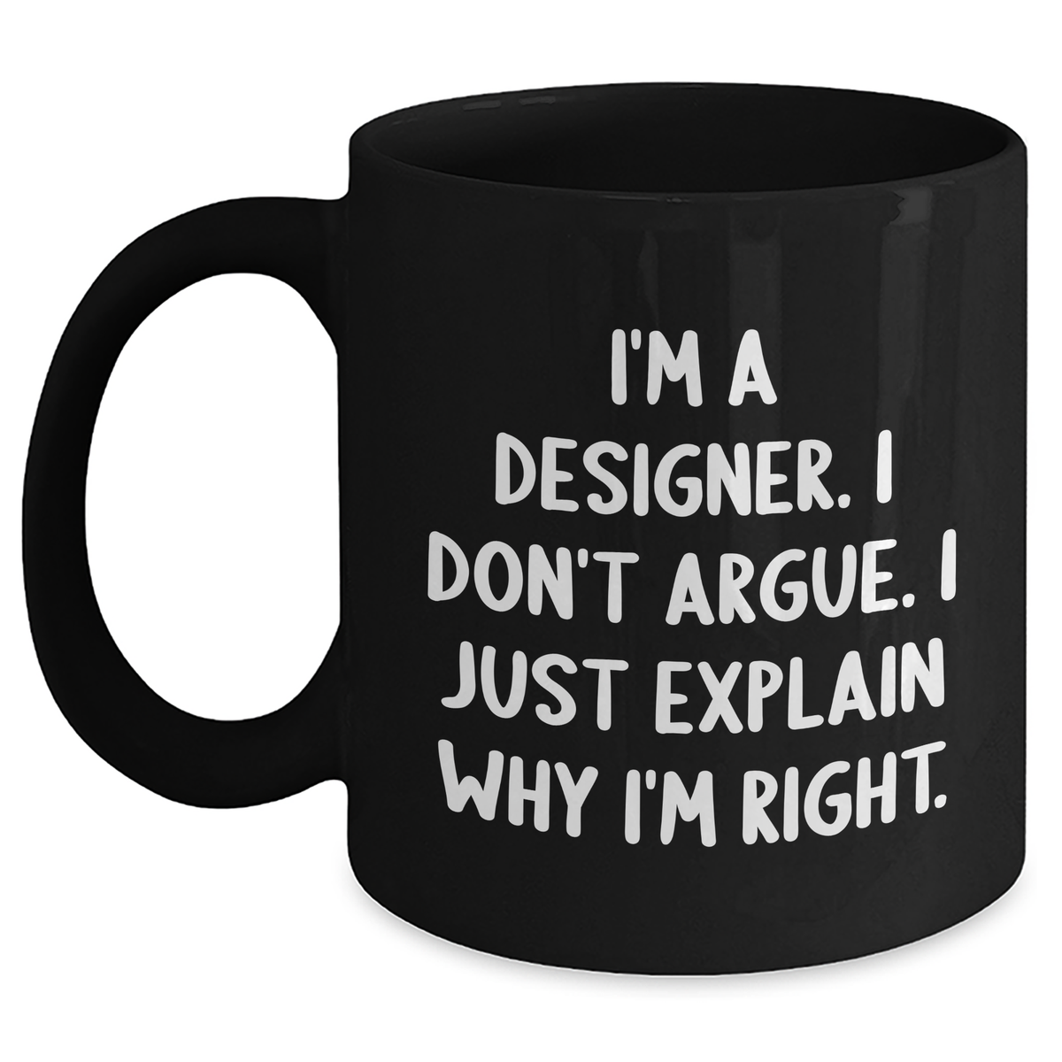Designer Gifts from Friends, Funny Inspirational Coffee Mugs for Graduation, I'm A Designer. I Don't Argue. I Just Explain Why I'm Right., Black Ceramic Mugs for Men, Women, Family, and Friends - Main