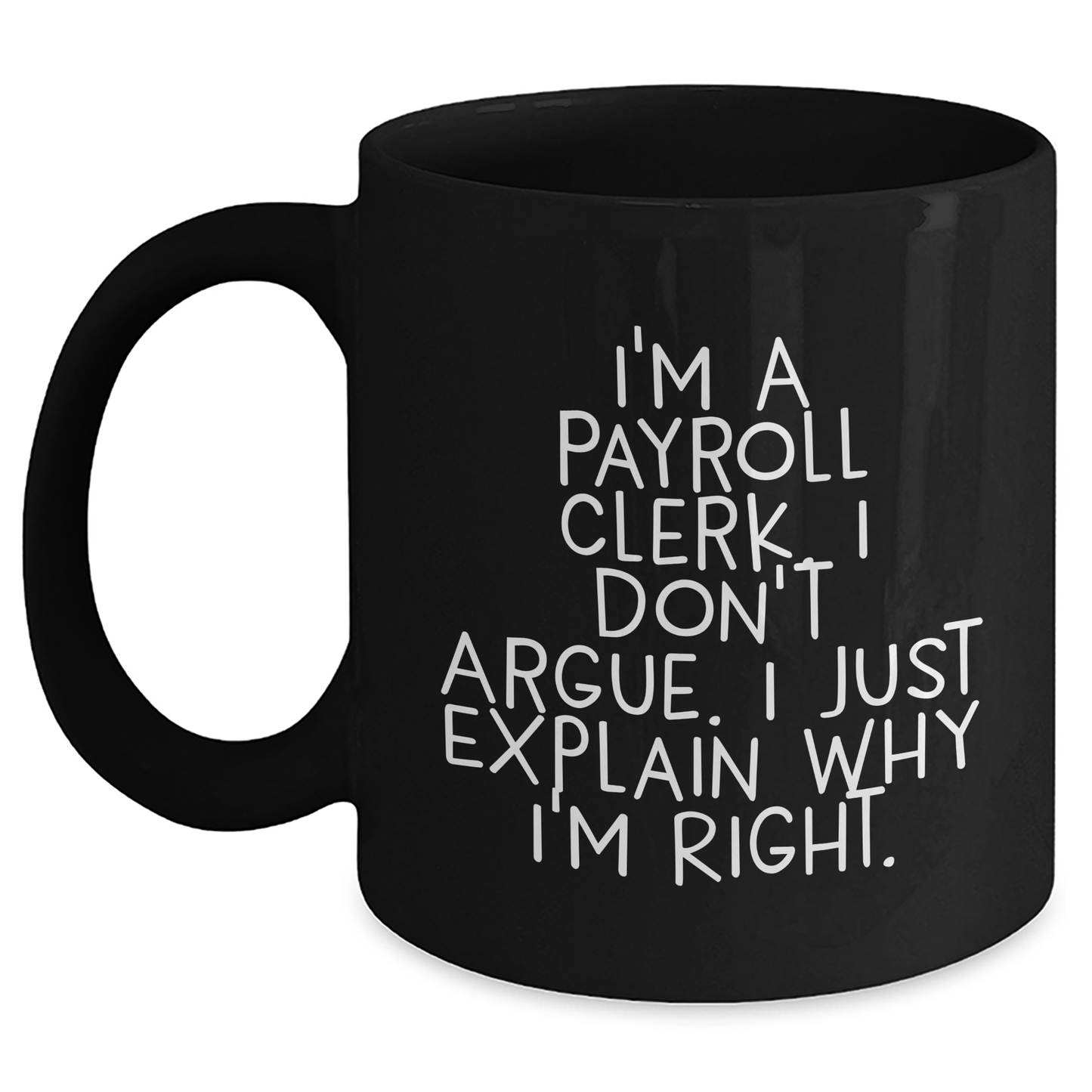 Payroll Clerk Gifts, Funny Mugs for Dad, I'm A Payroll Clerk. I Don't Argue. I Just Explain Why I'm Right. Black Coffee Mug, Father's Day Unique Gifts for Him from Family, Friends - Main