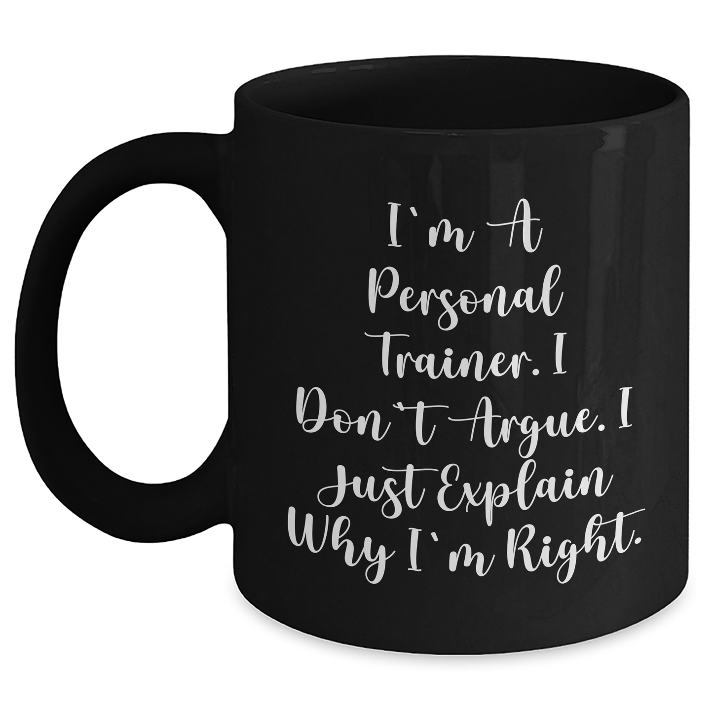 Funny Personal Trainer Gifts from Friends for Graduation - I'm A Personal Trainer. I Don't Argue. I Just Explain Why I'm Right. Black Coffee Mug, Microwave and Dishwasher Safe - Main