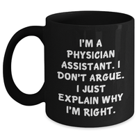 Load image into Gallery viewer, Funny Physician Assistant Gifts from Friends, Coworkers, Family - &#39;I&#39;m A Physician Assistant. I Don&#39;t Argue. I Just Explain Why I&#39;m Right.&#39; Black Coffee Mug for Graduation - Main
