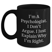 Load image into Gallery viewer, Funny Psychologist Gifts for Men - I&#39;m A Psychologist. I Don&#39;t Argue. I Just Explain Why I&#39;m Right. Black Coffee Mug, Graduation Unique Gifts from Friends - Main
