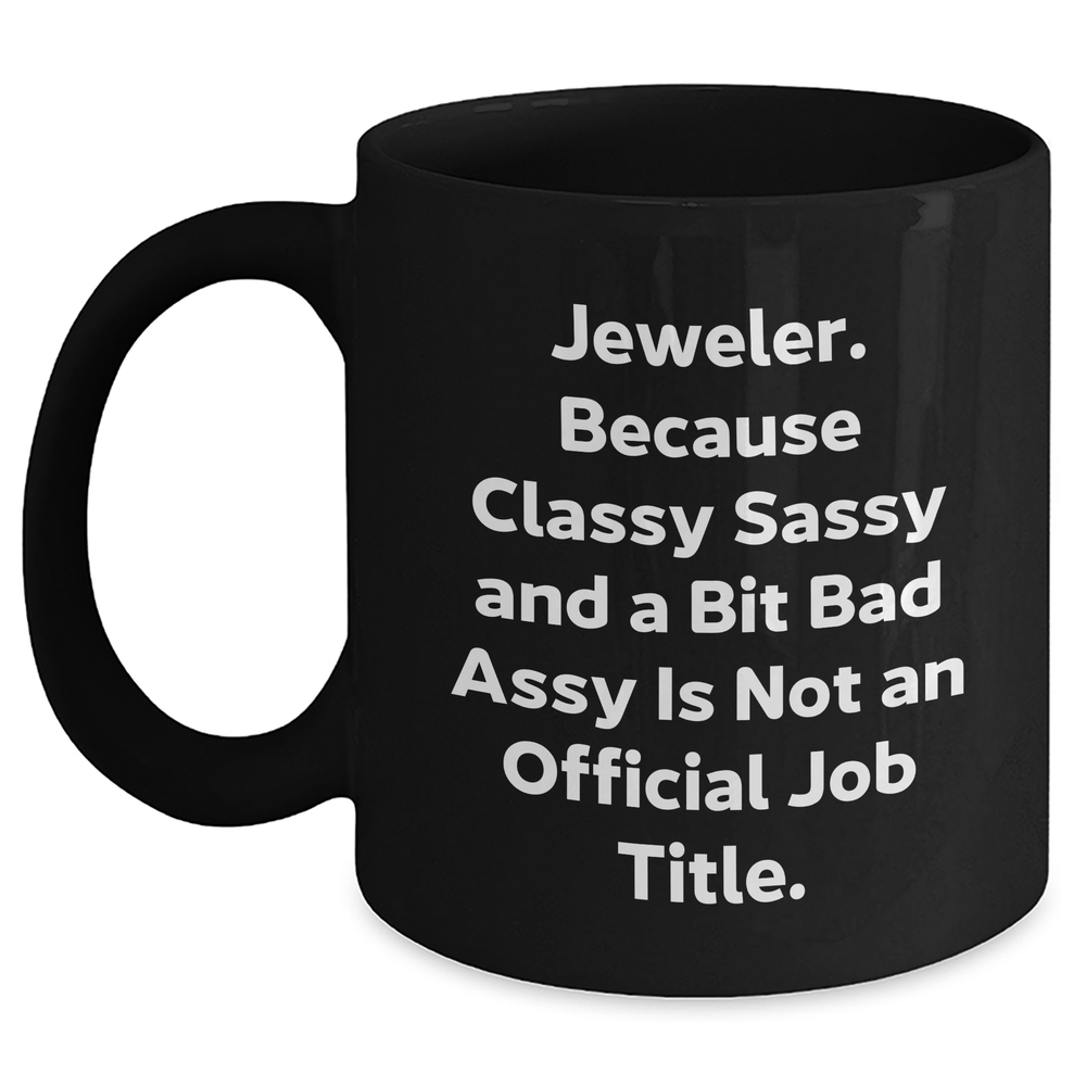 Funny Jeweler Gifts - Classy Sassy And A Bit Fearlessy Is Not An Official Job Title. Black Coffee Mug for Men Women Friends Coworkers Family - Main