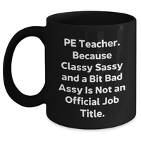 Load image into Gallery viewer, PE Teacher Funny Gifts from Friends for Graduation Unique Black Coffee Mugs, &#39;Pe Teacher Because Classy Sassy And A Bit Fearlessy Is Not An Official Job Title.&#39; - Main
