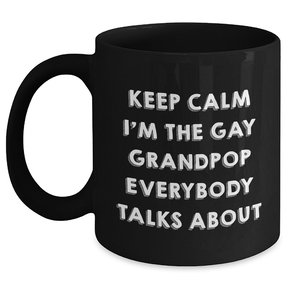 Funny Grandpop Gifts, Keep Calm I'm The Gay Grandpop Everybody Talks About, Black Coffee Mug for Graduation, Gifts from Family, Gifts for Grandpop - Main