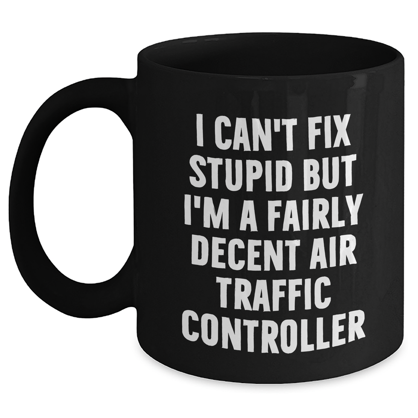 Funny Air Traffic Controller Gifts for Men, I Can't Fix Stupid But I'm A Fairly Decent Air Traffic Controller Black Coffee Mug, Graduation Unique Gifts from Friends or Family - Main