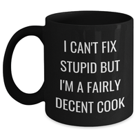Load image into Gallery viewer, Funny Cook Gifts for Him Her from Friends Coworkers, I Can&#39;t Fix Stupid But I&#39;m A Fairly Decent Cook Black Coffee Mug, 11oz 15oz Microwave Dishwasher Safe - Main
