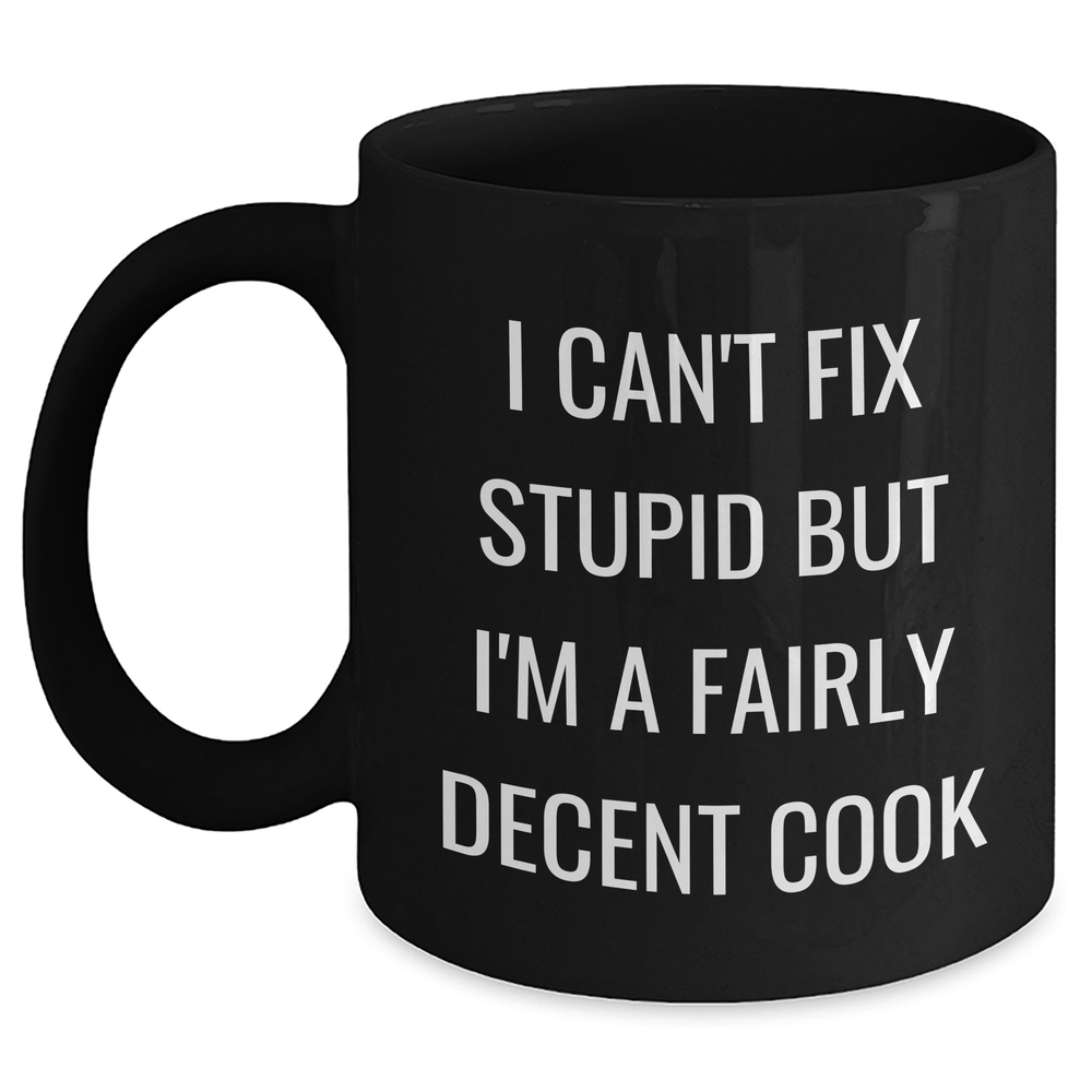 Funny Cook Gifts for Him Her from Friends Coworkers, I Can't Fix Stupid But I'm A Fairly Decent Cook Black Coffee Mug, 11oz 15oz Microwave Dishwasher Safe - Main