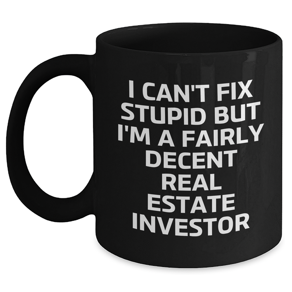 Real Estate Investor Gifts, Funny Black Coffee Mug, 'I Can't Fix Stupid But I'm A Fairly Decent Real Estate Investor', Graduation Unique Gifts from Men to Friends - Main