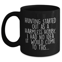 Load image into Gallery viewer, Hunting Humor Gifts from Friends to Family - Funny Black Coffee Mug for Mom on Mother&#39;s Day, Hunting Started Out As A Harmless Hobby, Unique Gift Ideas for Men Women - Main
