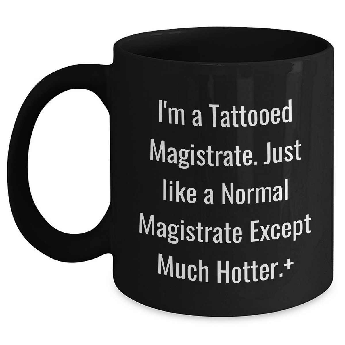 Magistrate Gifts, Funny Quote Black Coffee Mugs, Gifts from Men to Magistrate on Mother's Day - I'm A Tattooed Magistrate, Just Like A Normal Magistrate Except Much Hotter. - Main
