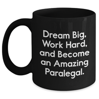 Load image into Gallery viewer, Paralegal Inspirational Gift from Friends for Mom on Mother&#39;s Day - &#39;Dream Big, Work Hard, and...&#39; - Black Coffee Mug - Main
