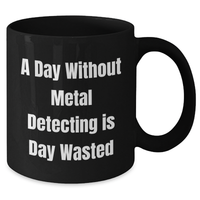 Load image into Gallery viewer, Metal Detecting Gifts, A Day Without Metal Detecting Is Day Wasted, Funny Quote Black Coffee Mug for Men, Unique Father&#39;s Day Presents from Family - Additional
