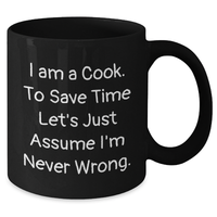 Load image into Gallery viewer, Funny Cook Gifts for Him - Black Coffee Mug with &#39;I Am A Cook. To Save Time Let&#39;s Just Assume I&#39;m Never Wrong.&#39; Quote, Perfect for Father&#39;s Day from Friends or Family - Additional
