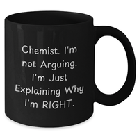 Load image into Gallery viewer, Funny Chemist Gifts from Friends, Unique Black Coffee Mugs for Chemist Grads, &#39;I&#39;m Not Arguing. I&#39;m Just Explaining Why I&#39;m Right.&#39; Quote, Black, 11oz or 15oz - Additional
