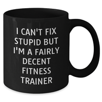Load image into Gallery viewer, Funny Fitness Trainer Gifts from Men to Dad - I Can&#39;t Fix Stupid But I&#39;m A Fairly Decent Fitness Trainer, Black Coffee Mug for Father&#39;s Day - Additional
