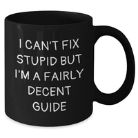 Load image into Gallery viewer, Funny Guide Gifts for Men - &#39;I Can&#39;t Fix Stupid But I&#39;m A Fairly Decent Guide&#39; Black Coffee Mug, Gifts from Men to Guide Enthusiasts, Perfect for Father&#39;s Day - Additional
