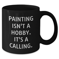 Load image into Gallery viewer, Painting Isn&#39;t A Hobby. It&#39;s A Calling. Black Coffee Mug Gifts from Men to Painting Enthusiasts on Father&#39;s Day - Additional
