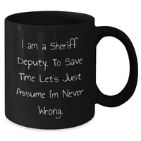 Load image into Gallery viewer, Sheriff Deputy Humor Black Coffee Mug, Funny Sheriff Gifts from Men, Gifts for Sheriff Deputy on Mother's Day, I Am A Sheriff Deputy. To Save Time Let's Just Assume I'm Never Wrong. - Additional
