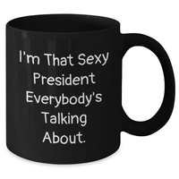 Load image into Gallery viewer, Funny President Gifts, I&#39;m That Sexy President Everybody&#39;s Talking About. Black Coffee Mug for Mom&#39;s Day, Gifts from Friends, Unique President Mug - Additional
