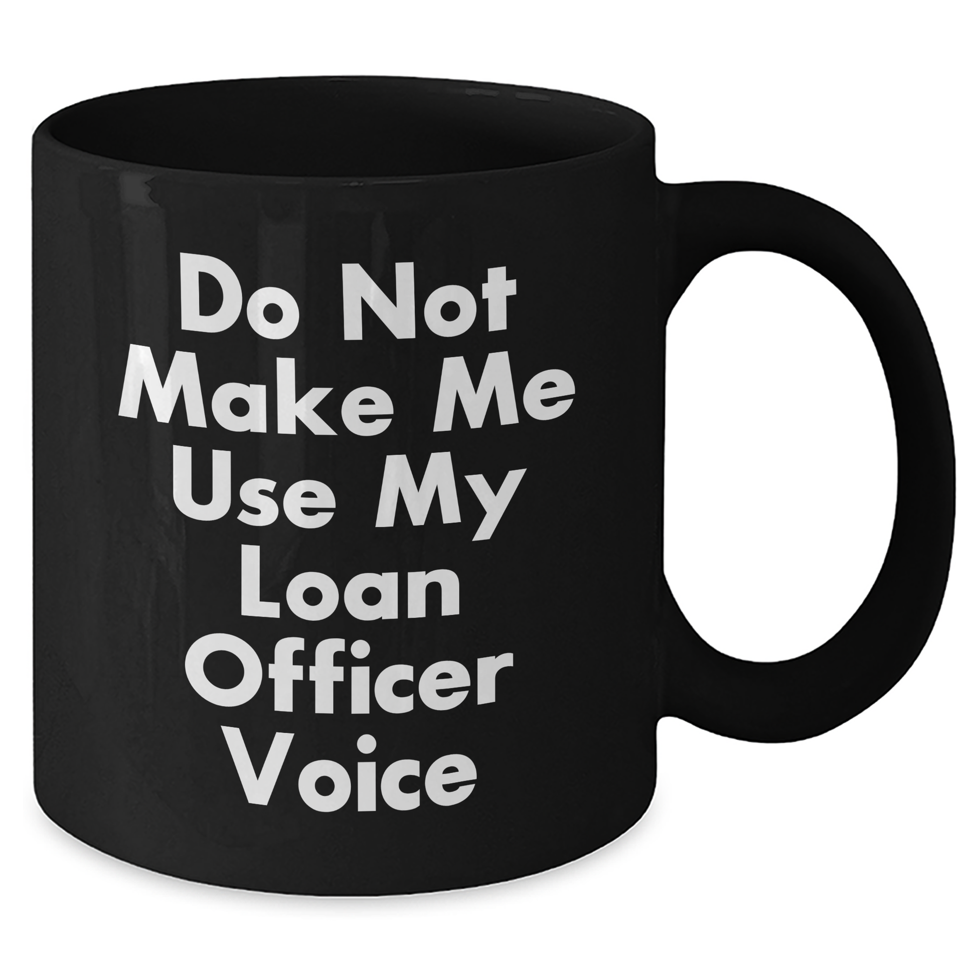 Gifts from Friends for Loan Officers - Do Not Make Me Use My Loan Officer Voice Funny Coffee Mug, Black, 11oz or 15oz, Microwave and Dishwasher Safe, Perfect for Mother's Day Unique Gifts - Additional