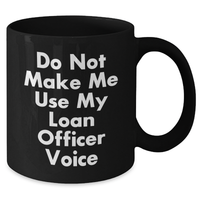 Load image into Gallery viewer, Gifts from Friends for Loan Officers - Do Not Make Me Use My Loan Officer Voice Funny Coffee Mug, Black, 11oz or 15oz, Microwave and Dishwasher Safe, Perfect for Mother&#39;s Day Unique Gifts - Additional
