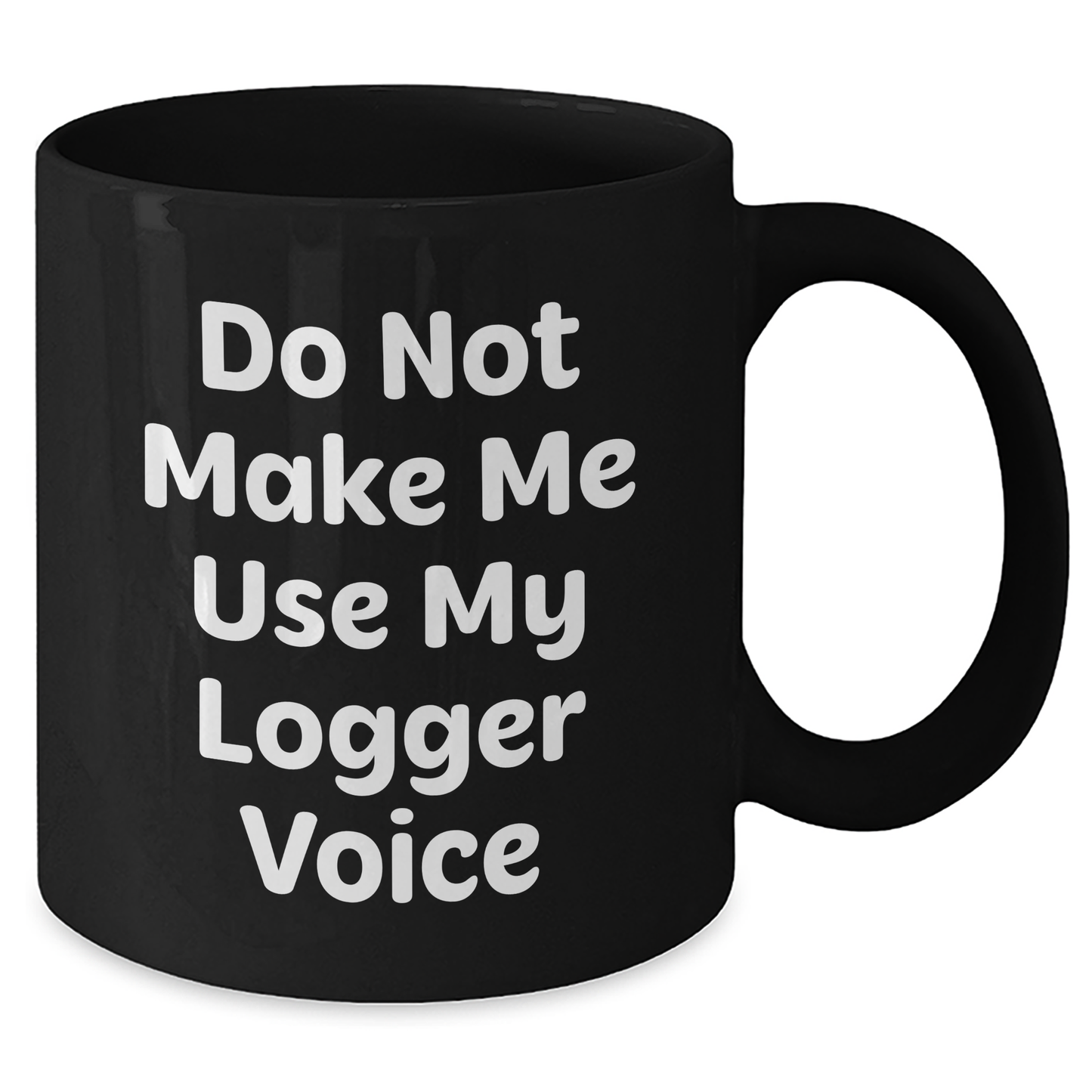 Logger Humor Gifts from Friends to Logger, Black Coffee Mug for Mother's Day, Funny Quote 'Do Not Make Me Use My Logger Voice' - Additional
