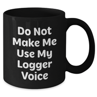 Load image into Gallery viewer, Logger Humor Gifts from Friends to Logger, Black Coffee Mug for Mother&#39;s Day, Funny Quote &#39;Do Not Make Me Use My Logger Voice&#39; - Additional
