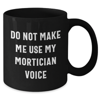 Load image into Gallery viewer, Mortician Gifts from Friends, Funny Do Not Make Me Use My Mortician Voice Black Coffee Mug for Mortician, Unique Mother&#39;s Day Unique Gifts for Women - Additional
