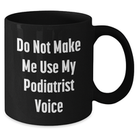 Load image into Gallery viewer, Funny Gift from Friends to Podiatrists, Do Not Make Me Use My Podiatrist Voice, Black Coffee Mug for Mother's Day - Additional
