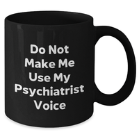 Load image into Gallery viewer, Funny Psychiatrist Gifts from Friends for Mother&#39;s Day - &#39;Do Not Make Me Use My Psychiatrist Voice&#39; Black Coffee Mug - Additional
