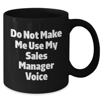 Load image into Gallery viewer, Funny Sales Manager Gifts - &#39;Do Not Make Me Use My Sales Manager Voice&#39; Black Coffee Mug for Mom, Mother&#39;s Day Unique Gifts from Family, Coworkers - Additional
