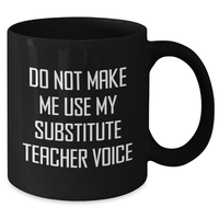 Load image into Gallery viewer, Funny Substitute Teacher Gifts from Friends for Mother's Day Unique Black Coffee Mug - 'Do Not Make Me Use My Substitute Teacher Voice' - Additional
