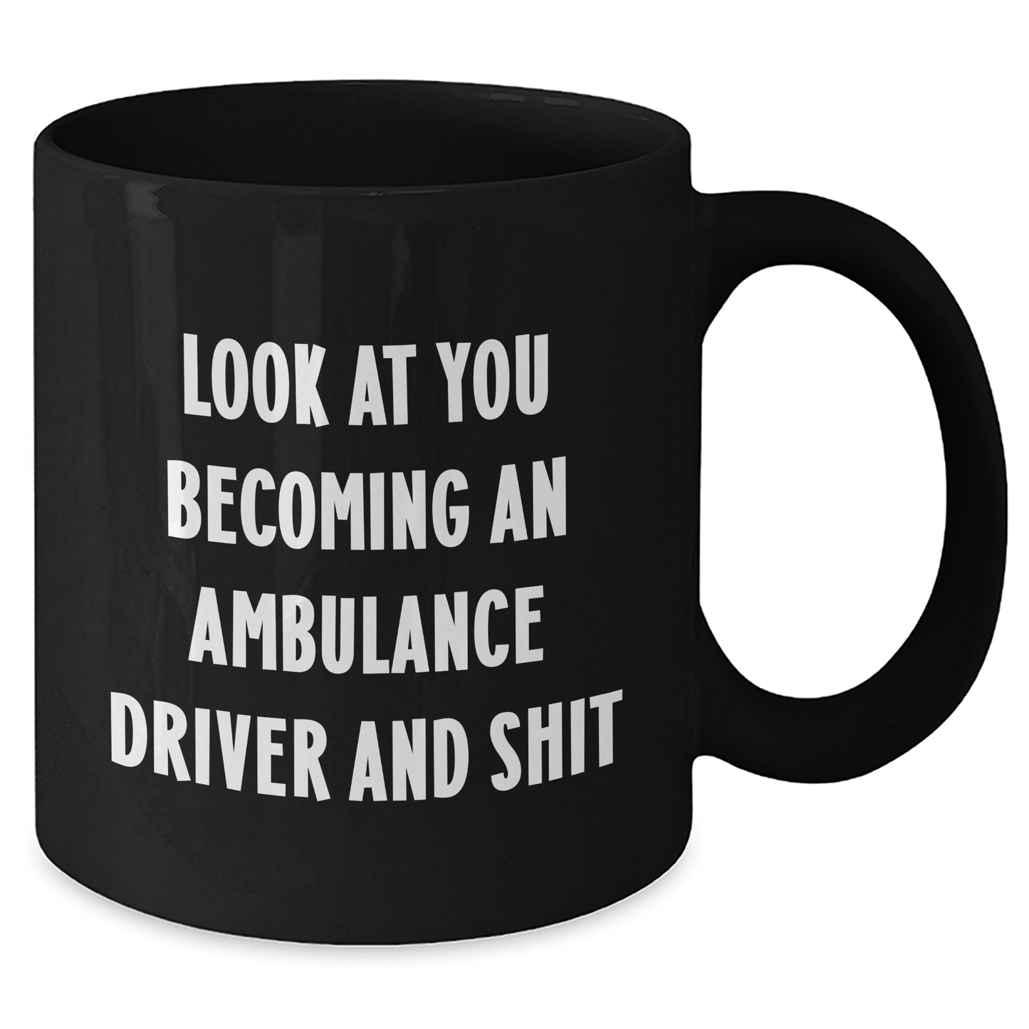Ambulance Driver Gifts Funny Quote Look At You Becoming An Ambulance Driver And Shit Black Coffee Mug for Mother's Day - Additional