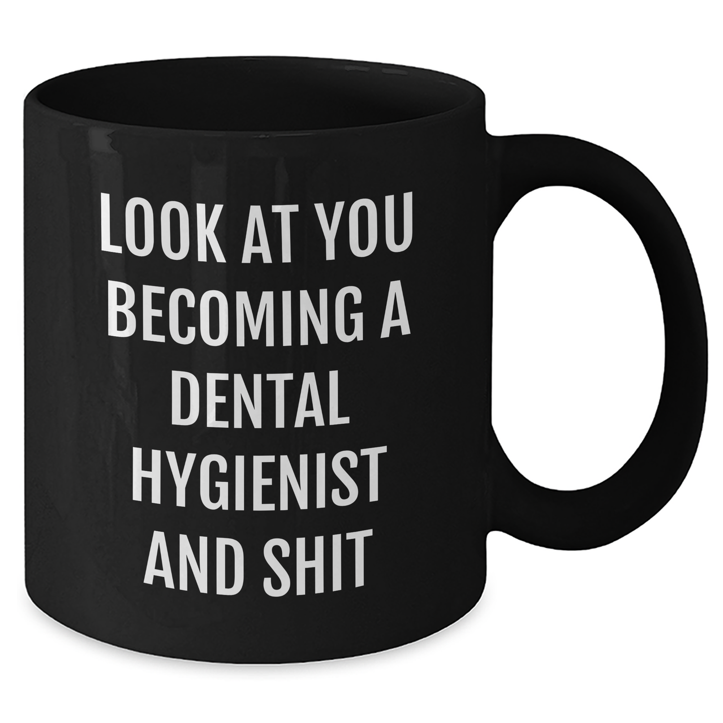 Funny Dental Hygienist Gifts - Black Coffee Mug for Mom on Mother's Day, 'Look At You Becoming A Dental Hygienist And Shit' Quote from Friends, Gifts from Family for Dental Hygienist - Additional