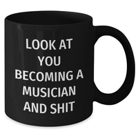 Load image into Gallery viewer, Funny Musician Gifts for Him - Black Coffee Mug with &#39;Look At You Becoming A Musician And Shit&#39; - Father&#39;s Day Unique Gifts from Friends to Men - Additional
