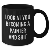 Load image into Gallery viewer, Funny Painter Gifts from Friends - Look At You Becoming A Painter And Shit, Black Coffee Mug for Mother's Day, Unique Gifts for Painter, 11oz or 15oz, Microwave and Dishwasher Safe - Additional
