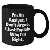 Load image into Gallery viewer, Funny Analyst Gifts from Coworkers for Graduation, &#39;I&#39;m An Analyst. I Don&#39;t Argue. I Just Explain Why I&#39;m Right.&#39; Black Coffee Mug - Additional
