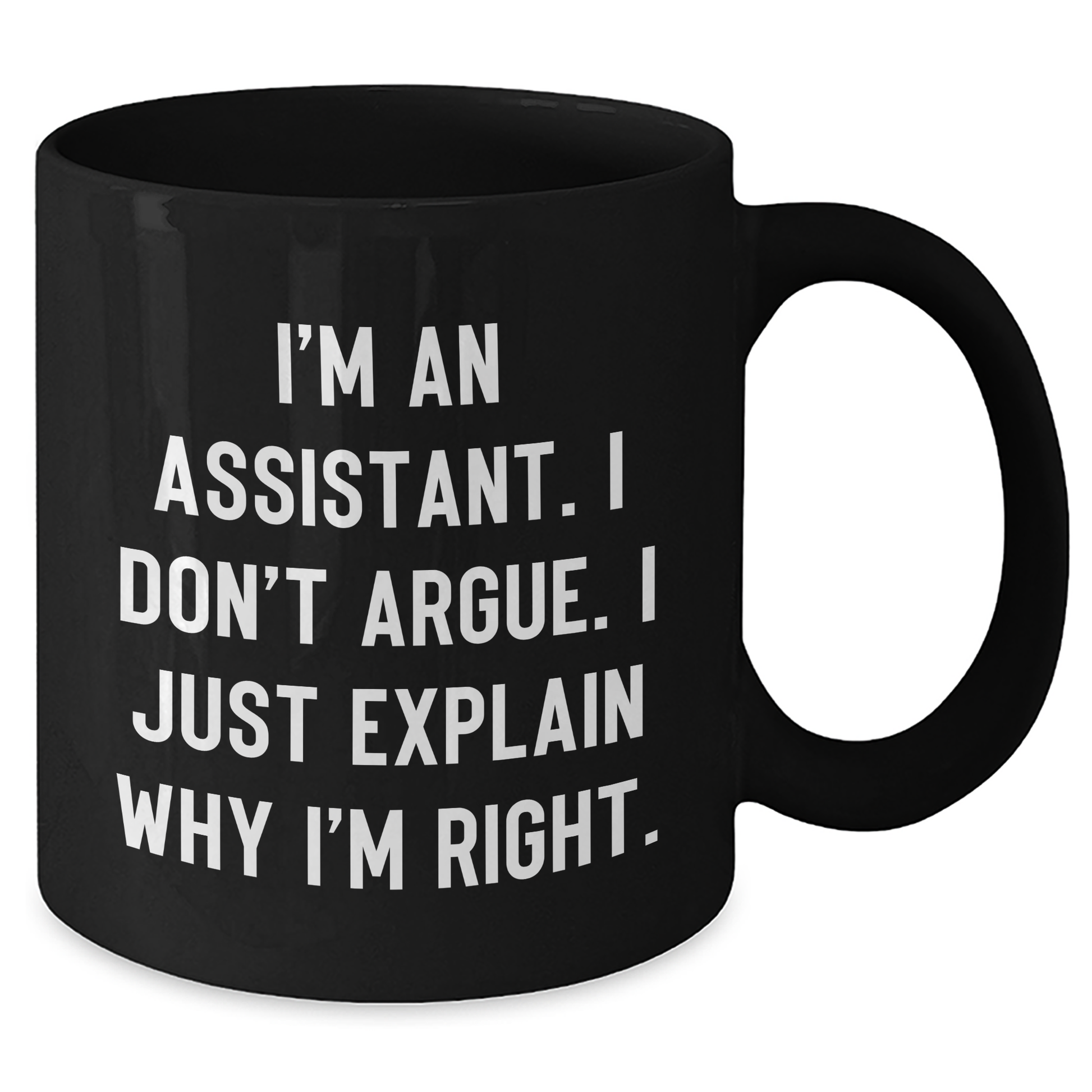 Funny Assistant Gifts for Men from Coworkers - I'm An Assistant. I Don't Argue. I Just Explain Why I'm Right. Black Coffee Mug for Graduation - Additional