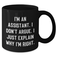Load image into Gallery viewer, Funny Assistant Gifts for Men from Coworkers - I&#39;m An Assistant. I Don&#39;t Argue. I Just Explain Why I&#39;m Right. Black Coffee Mug for Graduation - Additional
