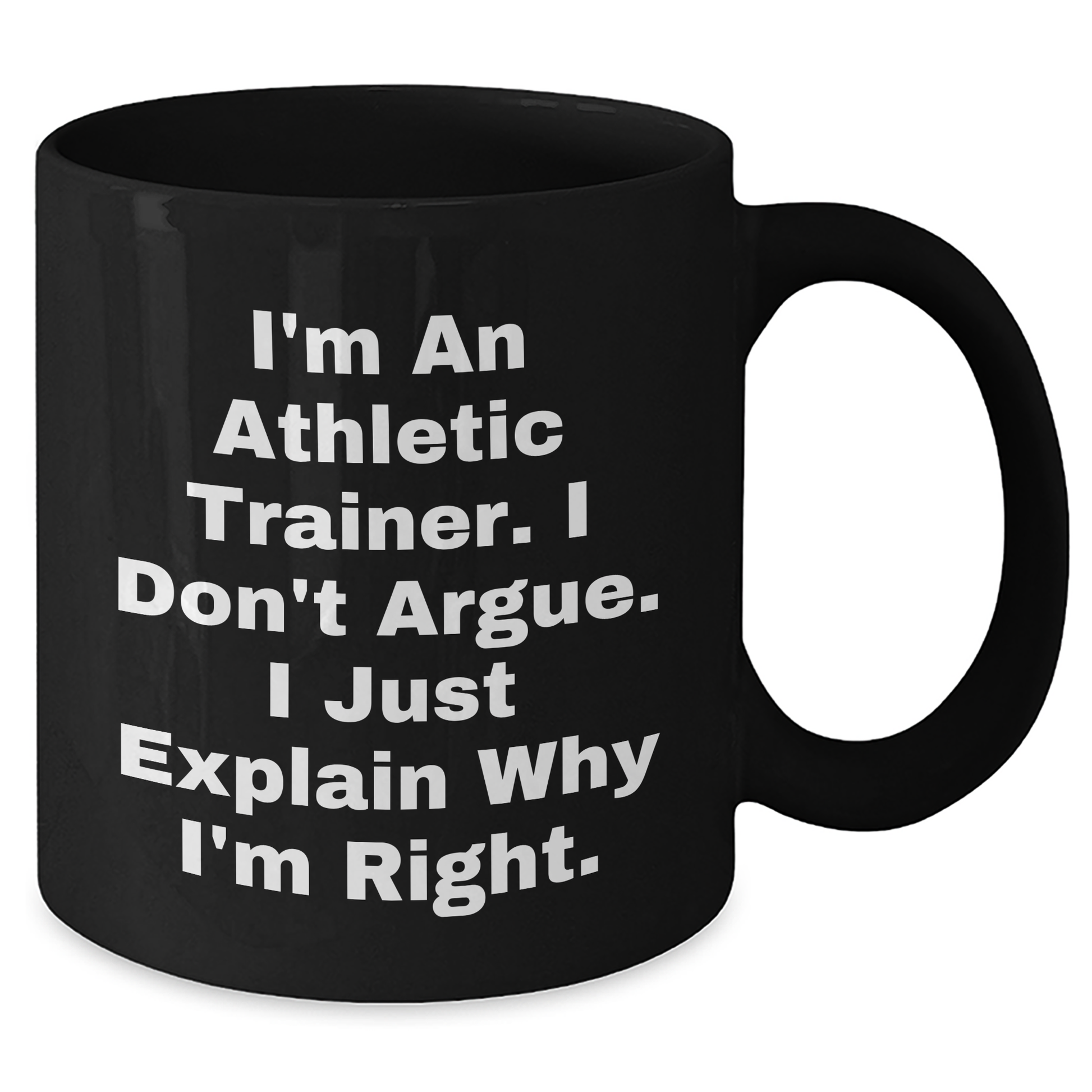 Athletic Trainer Gifts from Friends, Funny Black Coffee Mug for Graduation - 'I'm An Athletic Trainer. I Don't Argue. I Just Explain Why I'm Right.' - Additional