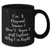 Load image into Gallery viewer, Funny Personal Trainer Gifts from Friends for Graduation - I&#39;m A Personal Trainer. I Don&#39;t Argue. I Just Explain Why I&#39;m Right. Black Coffee Mug, Microwave and Dishwasher Safe - Additional
