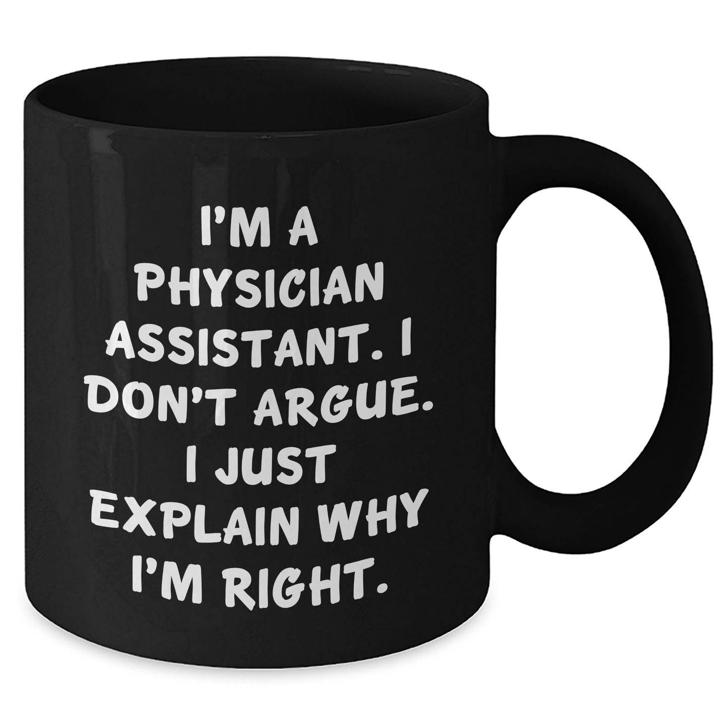 Funny Physician Assistant Gifts from Friends, Coworkers, Family - 'I'm A Physician Assistant. I Don't Argue. I Just Explain Why I'm Right.' Black Coffee Mug for Graduation - Additional