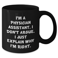Load image into Gallery viewer, Funny Physician Assistant Gifts from Friends, Coworkers, Family - &#39;I&#39;m A Physician Assistant. I Don&#39;t Argue. I Just Explain Why I&#39;m Right.&#39; Black Coffee Mug for Graduation - Additional
