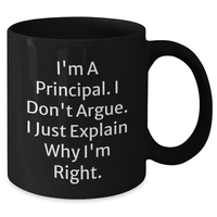 Load image into Gallery viewer, Funny Principal Coffee Mug Gifts from Family to Graduation for Men and Women, &#39;I&#39;m a Principal, I Don&#39;t Argue, I Just Explain Why I&#39;m Right&#39; - Black, 11oz or 15oz - Additional
