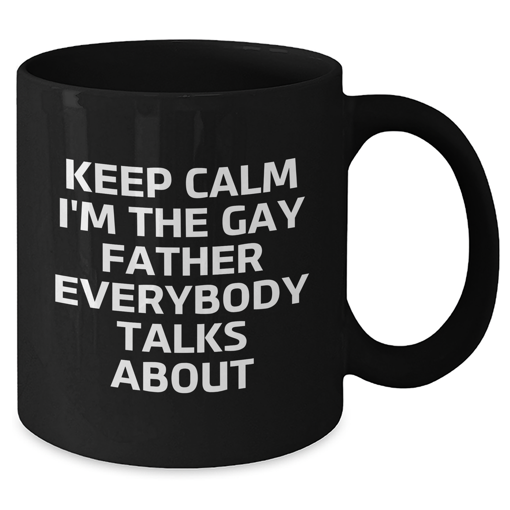 Funny Father's Graduation Gift, 'Keep Calm I'm The Gay Father Everybody Talks About' Black Coffee Mug, Gifts from Men to Father - Additional