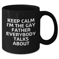 Load image into Gallery viewer, Funny Father&#39;s Graduation Gift, &#39;Keep Calm I&#39;m The Gay Father Everybody Talks About&#39; Black Coffee Mug, Gifts from Men to Father - Additional
